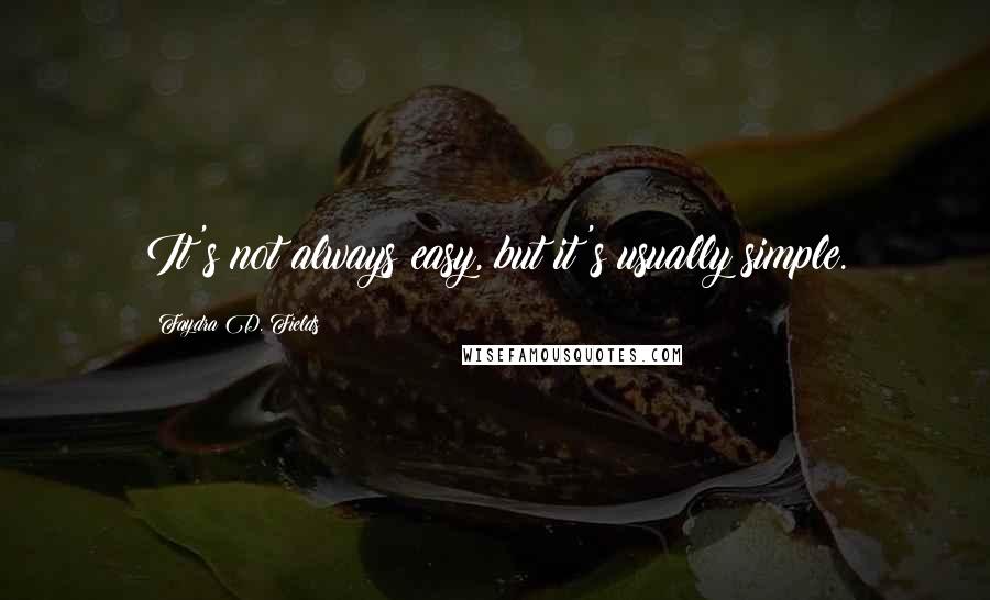 Faydra D. Fields Quotes: It's not always easy, but it's usually simple.