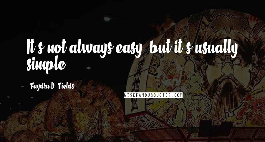 Faydra D. Fields Quotes: It's not always easy, but it's usually simple.