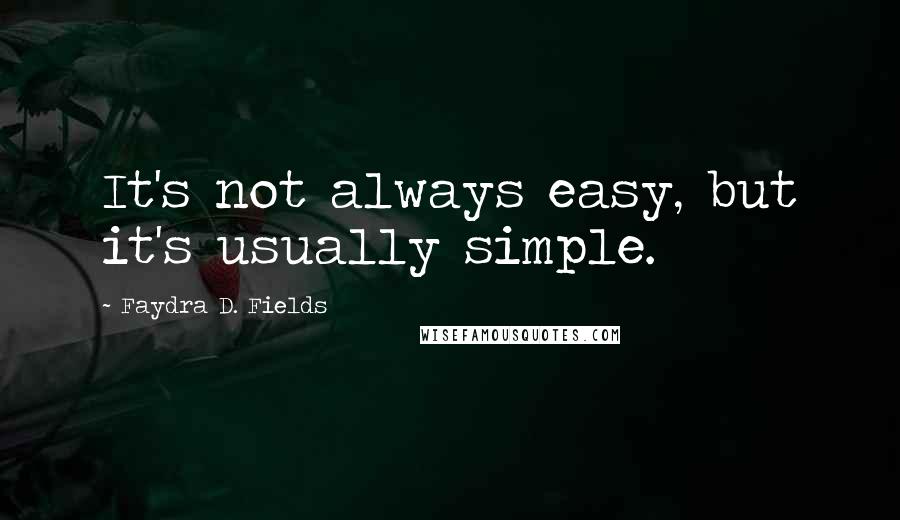 Faydra D. Fields Quotes: It's not always easy, but it's usually simple.