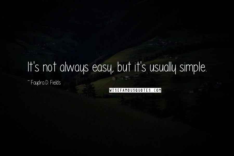 Faydra D. Fields Quotes: It's not always easy, but it's usually simple.