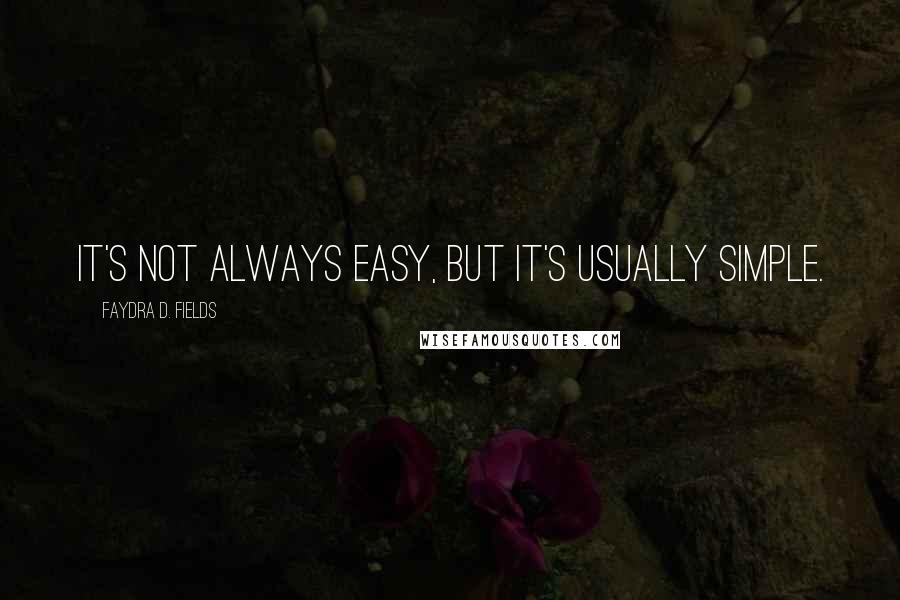 Faydra D. Fields Quotes: It's not always easy, but it's usually simple.