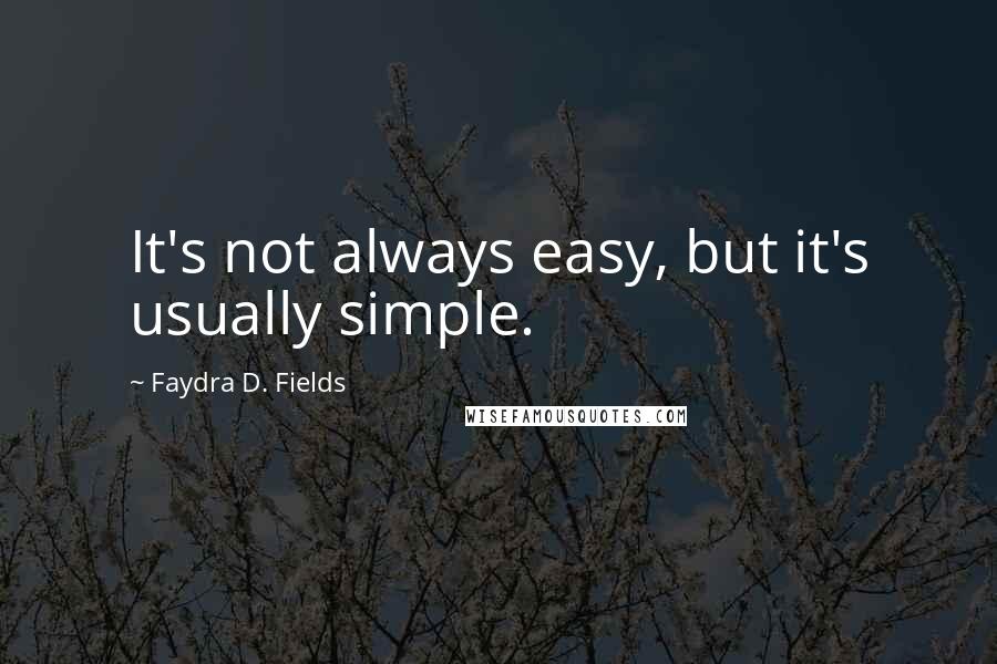 Faydra D. Fields Quotes: It's not always easy, but it's usually simple.