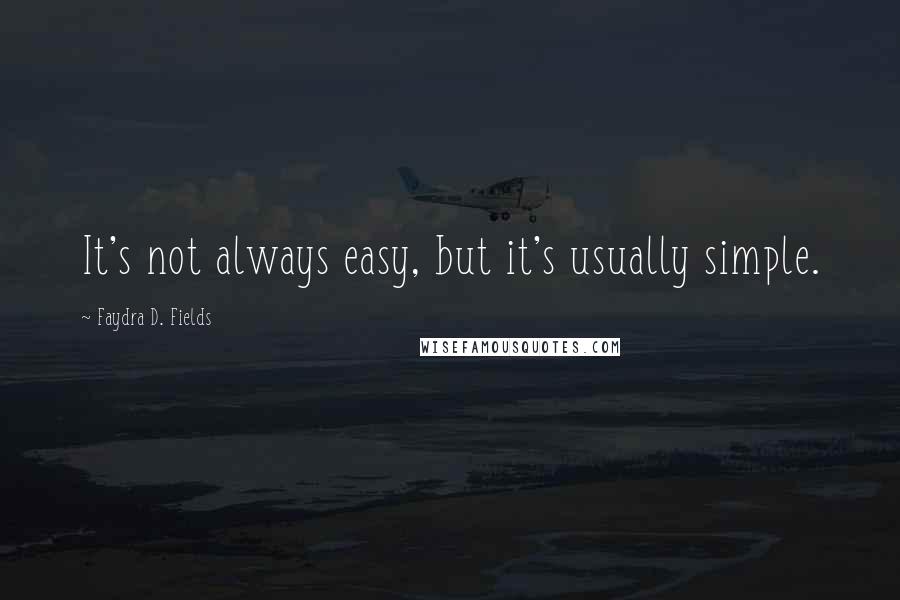 Faydra D. Fields Quotes: It's not always easy, but it's usually simple.