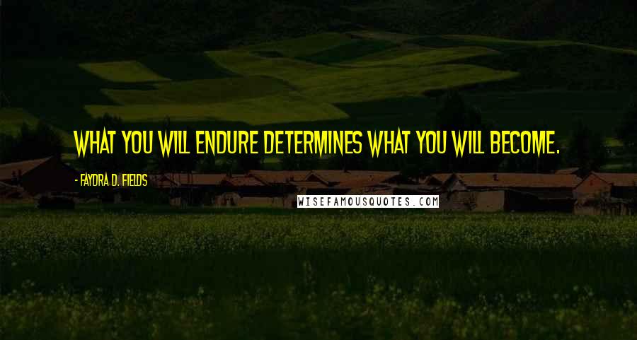 Faydra D. Fields Quotes: What you will endure determines what you will become.