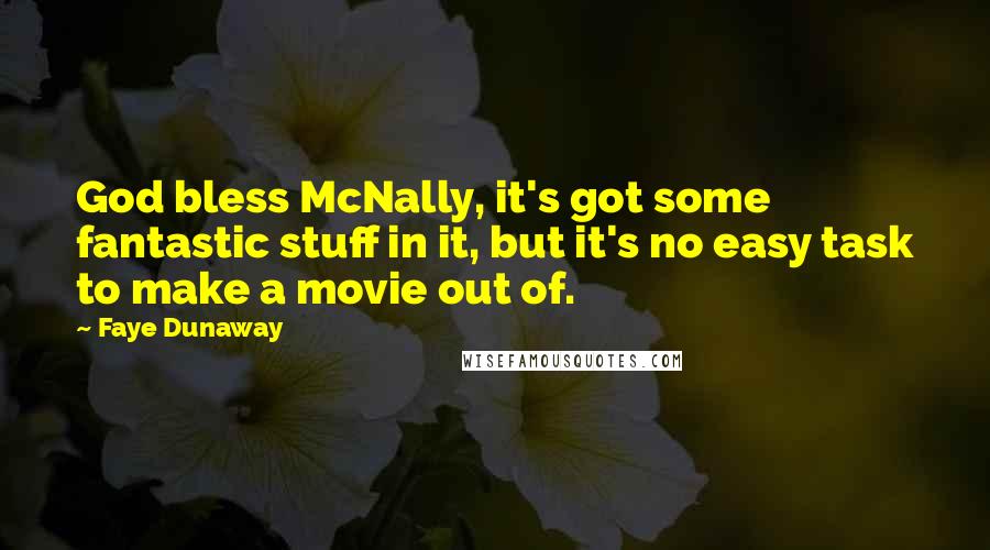 Faye Dunaway Quotes: God bless McNally, it's got some fantastic stuff in it, but it's no easy task to make a movie out of.