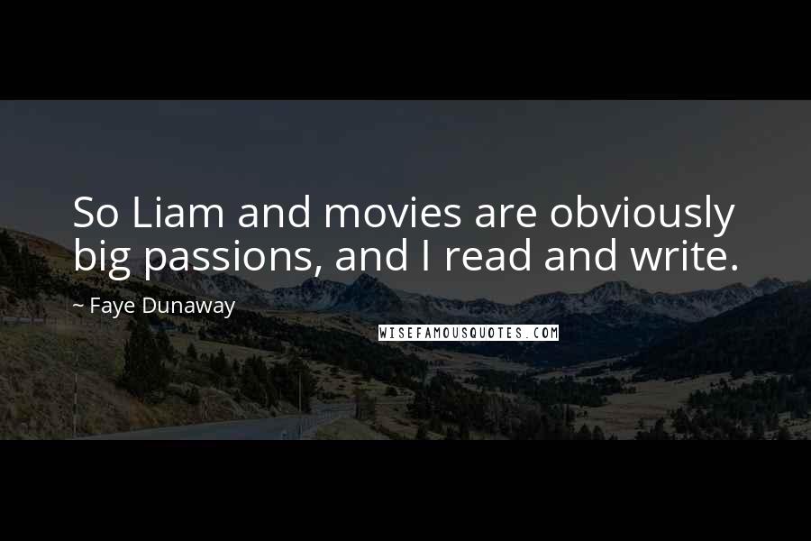 Faye Dunaway Quotes: So Liam and movies are obviously big passions, and I read and write.