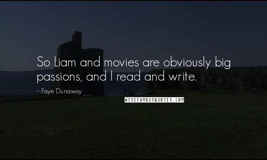 Faye Dunaway Quotes: So Liam and movies are obviously big passions, and I read and write.