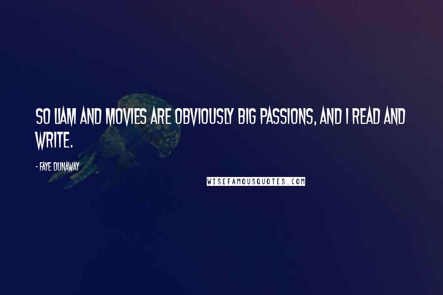 Faye Dunaway Quotes: So Liam and movies are obviously big passions, and I read and write.
