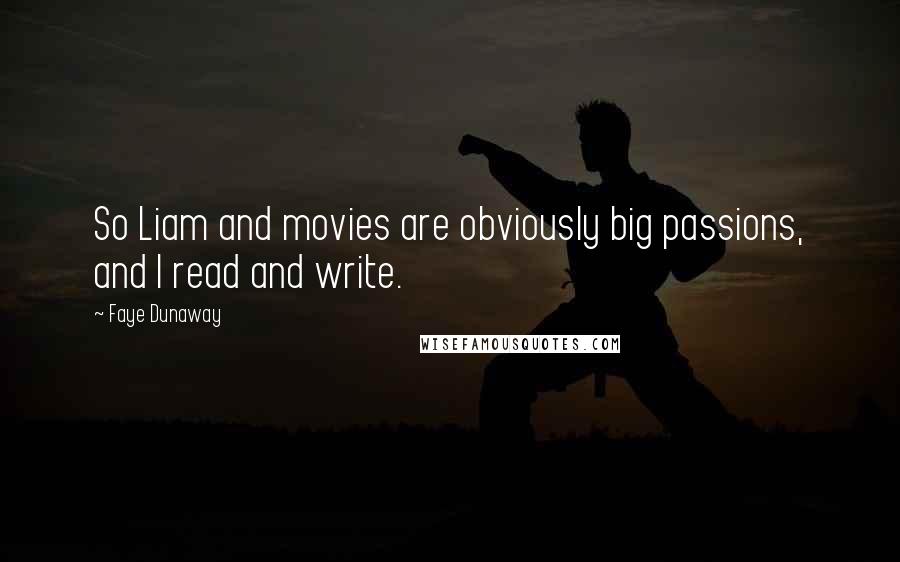 Faye Dunaway Quotes: So Liam and movies are obviously big passions, and I read and write.