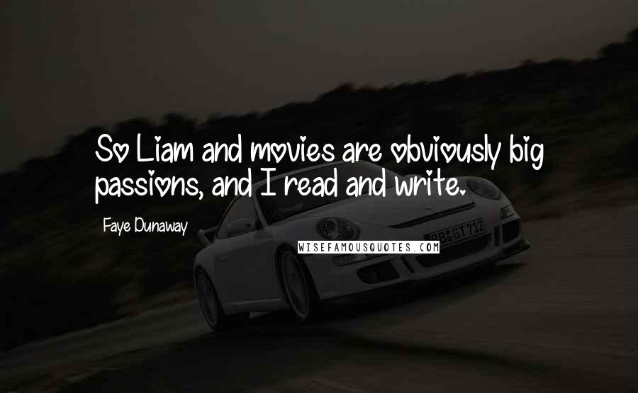 Faye Dunaway Quotes: So Liam and movies are obviously big passions, and I read and write.