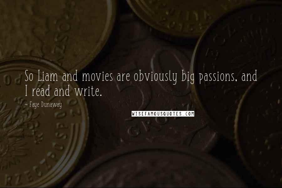 Faye Dunaway Quotes: So Liam and movies are obviously big passions, and I read and write.