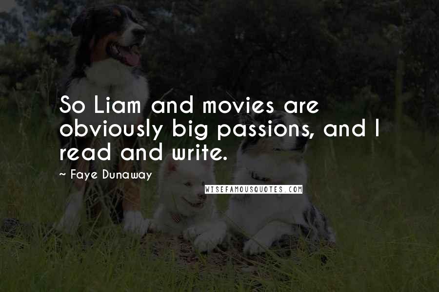 Faye Dunaway Quotes: So Liam and movies are obviously big passions, and I read and write.