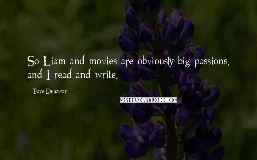 Faye Dunaway Quotes: So Liam and movies are obviously big passions, and I read and write.