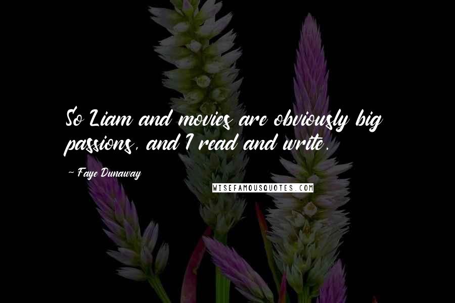 Faye Dunaway Quotes: So Liam and movies are obviously big passions, and I read and write.