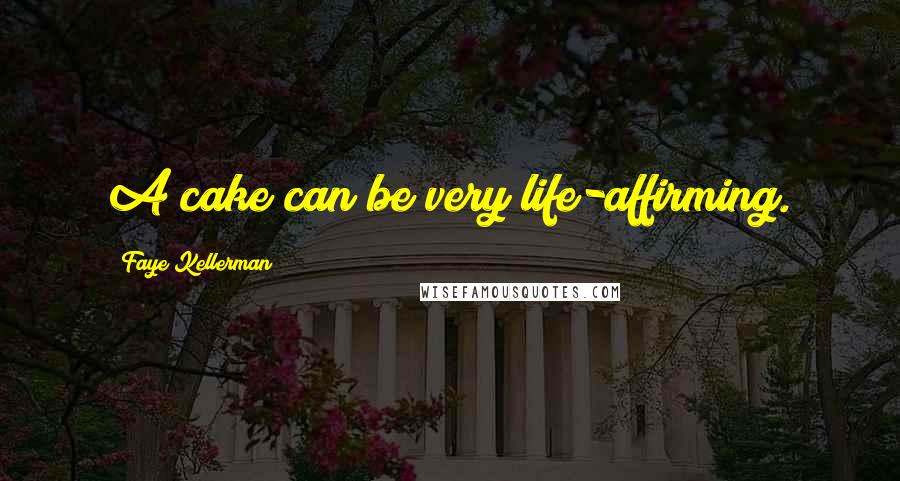 Faye Kellerman Quotes: A cake can be very life-affirming.