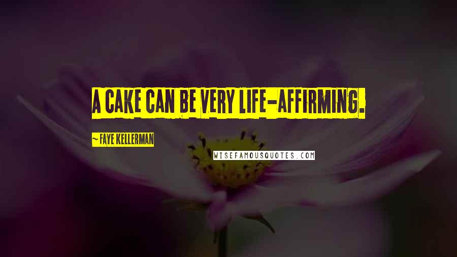 Faye Kellerman Quotes: A cake can be very life-affirming.