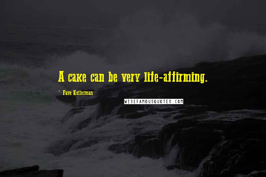 Faye Kellerman Quotes: A cake can be very life-affirming.