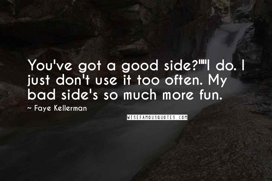 Faye Kellerman Quotes: You've got a good side?""I do. I just don't use it too often. My bad side's so much more fun.