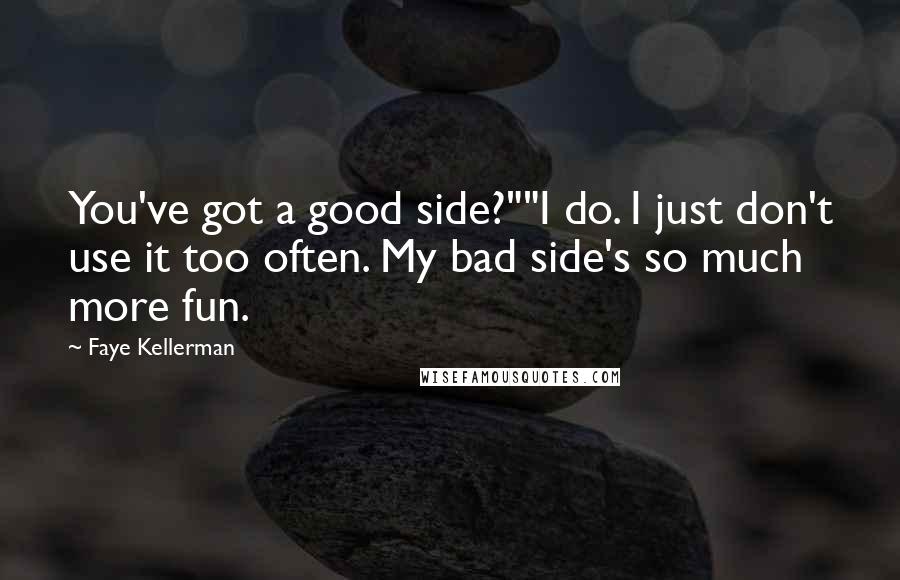 Faye Kellerman Quotes: You've got a good side?""I do. I just don't use it too often. My bad side's so much more fun.