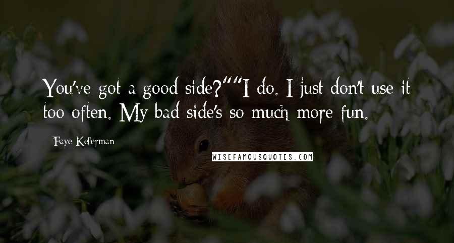 Faye Kellerman Quotes: You've got a good side?""I do. I just don't use it too often. My bad side's so much more fun.