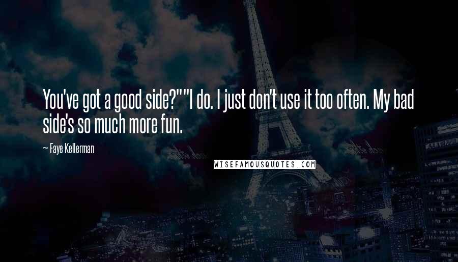 Faye Kellerman Quotes: You've got a good side?""I do. I just don't use it too often. My bad side's so much more fun.