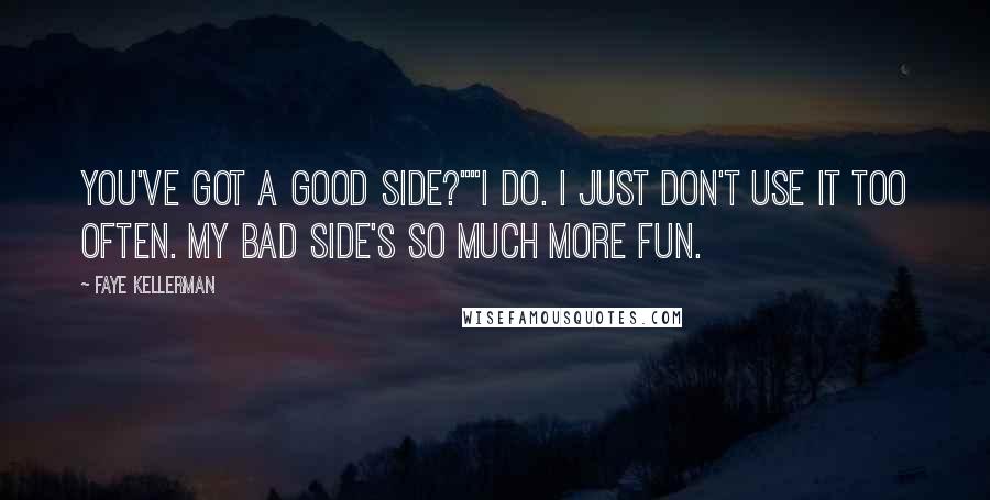 Faye Kellerman Quotes: You've got a good side?""I do. I just don't use it too often. My bad side's so much more fun.