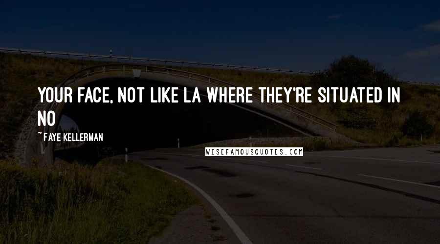 Faye Kellerman Quotes: Your face, not like LA where they're situated in no