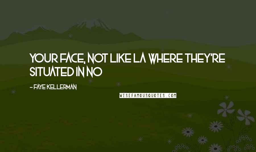 Faye Kellerman Quotes: Your face, not like LA where they're situated in no