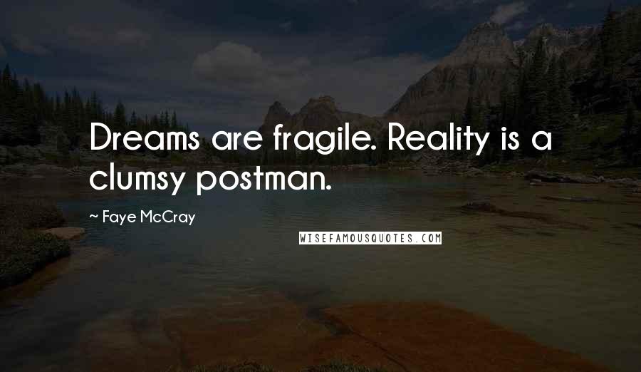 Faye McCray Quotes: Dreams are fragile. Reality is a clumsy postman.