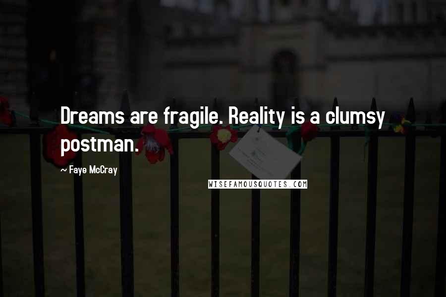 Faye McCray Quotes: Dreams are fragile. Reality is a clumsy postman.