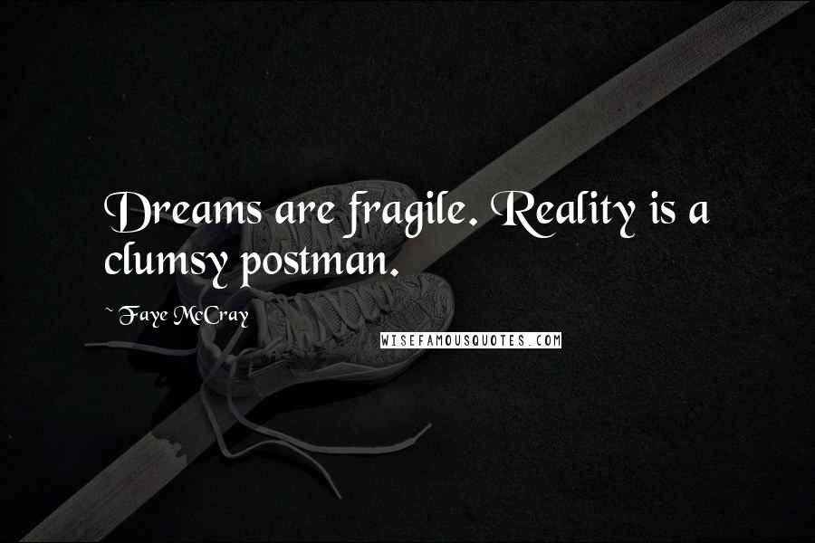 Faye McCray Quotes: Dreams are fragile. Reality is a clumsy postman.