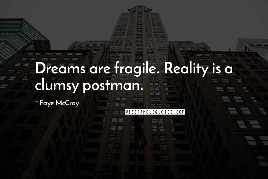 Faye McCray Quotes: Dreams are fragile. Reality is a clumsy postman.