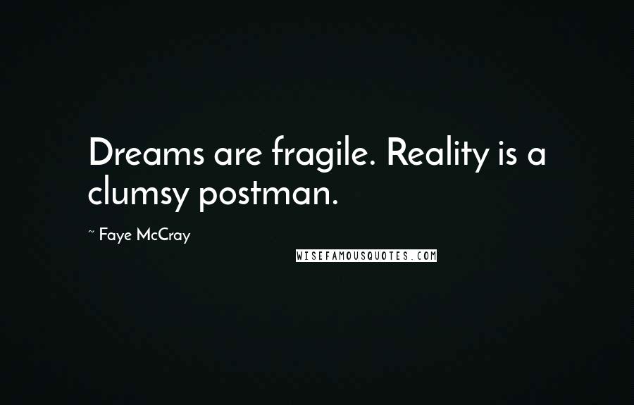 Faye McCray Quotes: Dreams are fragile. Reality is a clumsy postman.