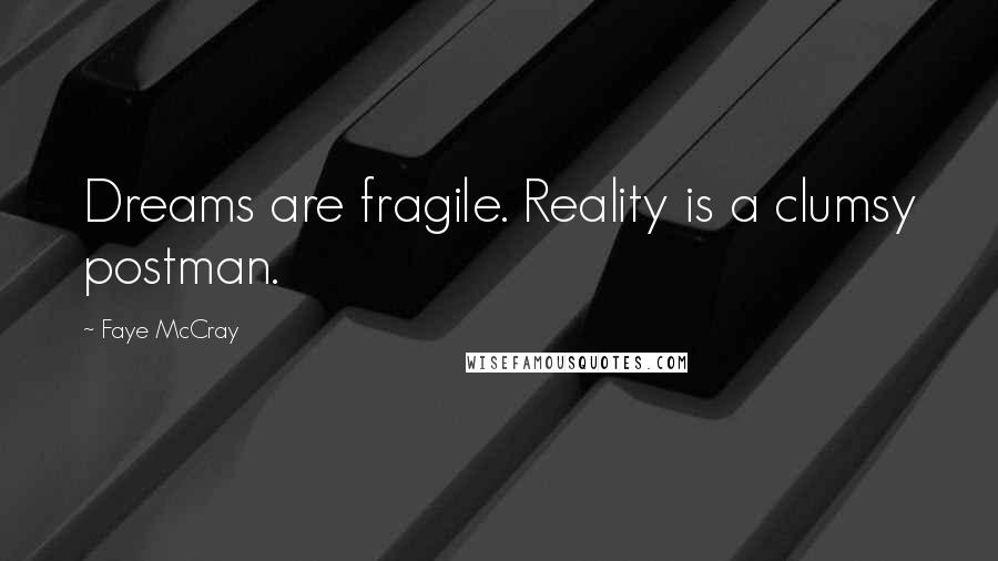 Faye McCray Quotes: Dreams are fragile. Reality is a clumsy postman.