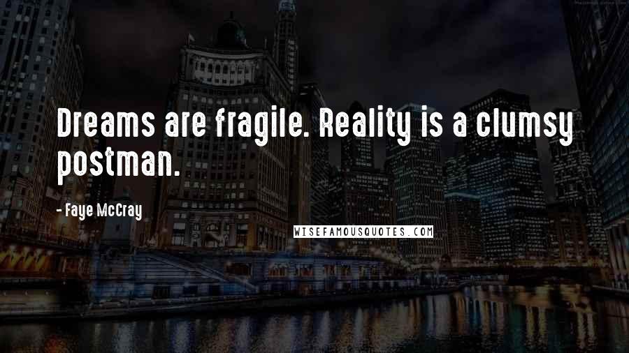 Faye McCray Quotes: Dreams are fragile. Reality is a clumsy postman.