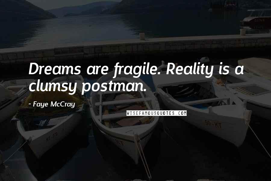 Faye McCray Quotes: Dreams are fragile. Reality is a clumsy postman.