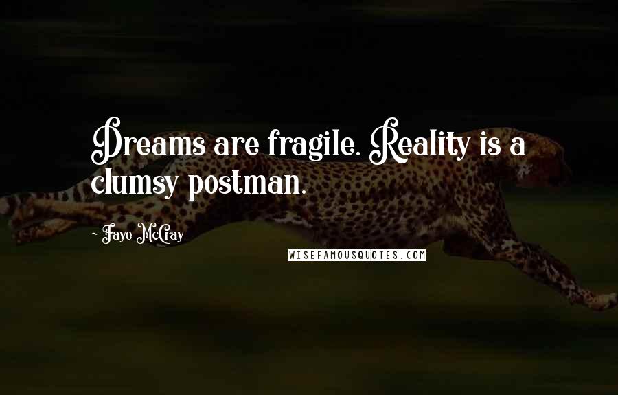 Faye McCray Quotes: Dreams are fragile. Reality is a clumsy postman.