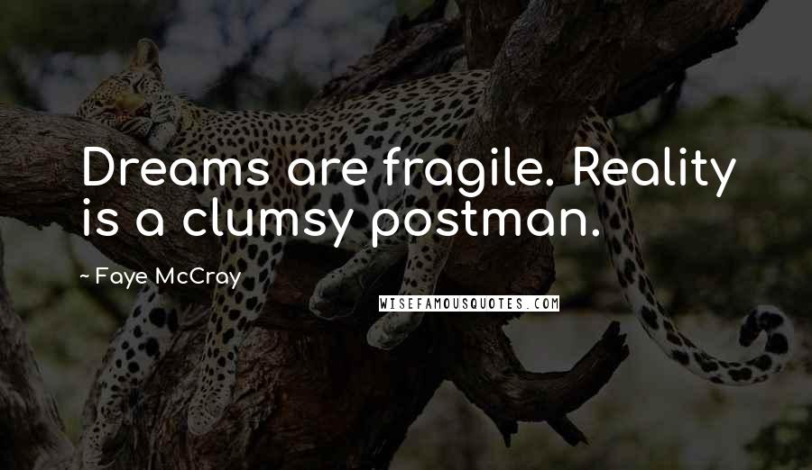 Faye McCray Quotes: Dreams are fragile. Reality is a clumsy postman.