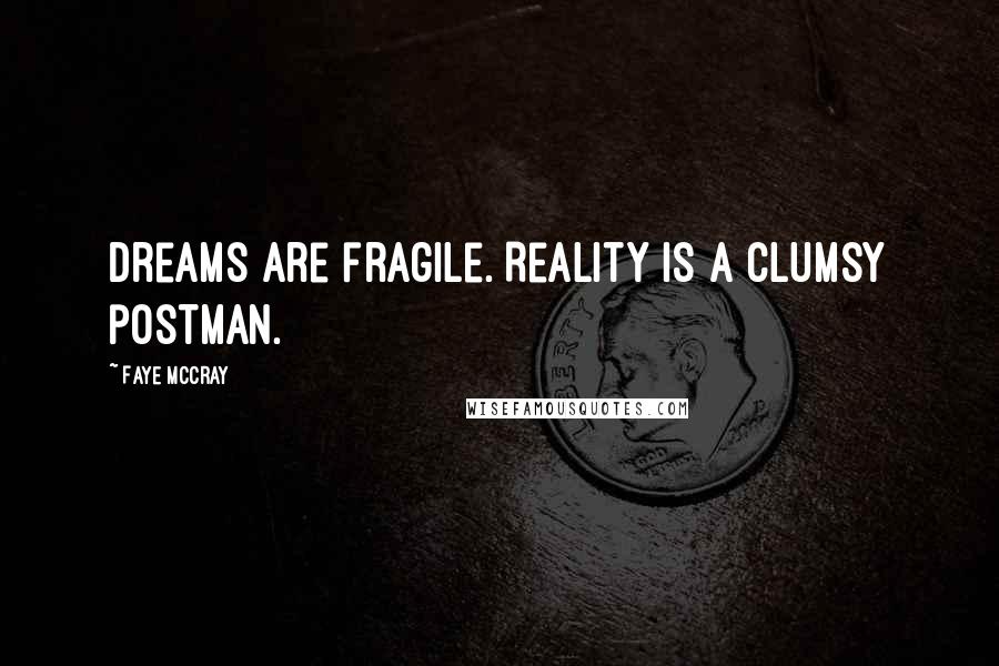 Faye McCray Quotes: Dreams are fragile. Reality is a clumsy postman.