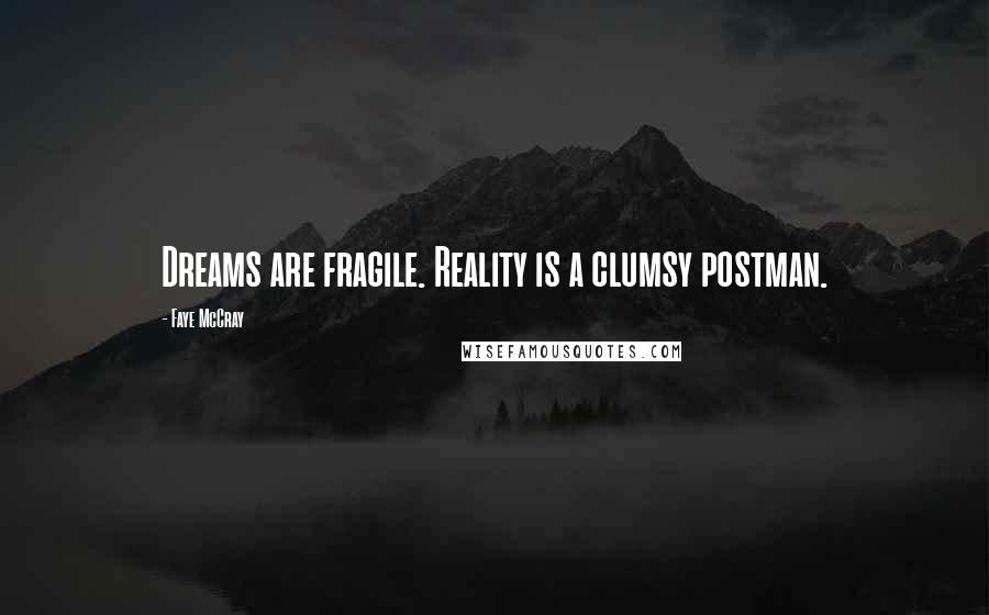 Faye McCray Quotes: Dreams are fragile. Reality is a clumsy postman.