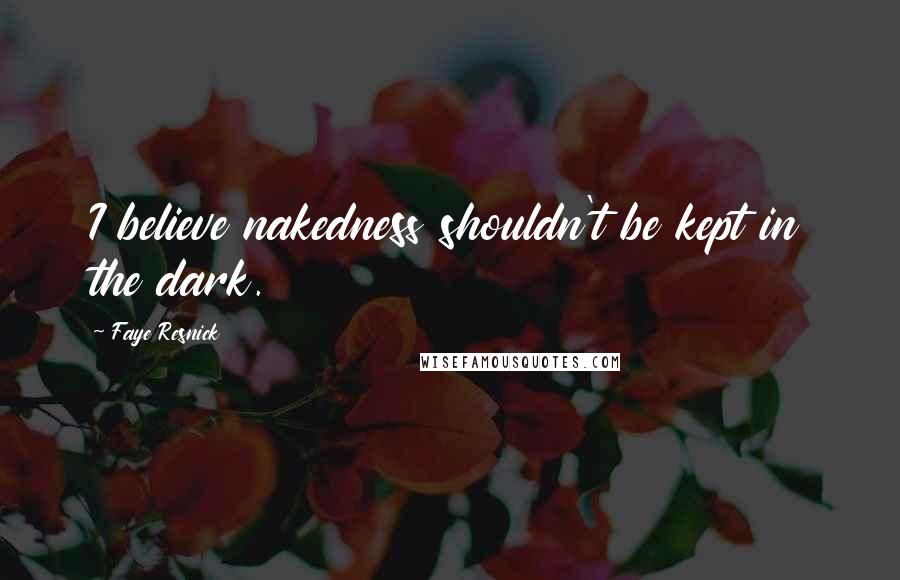 Faye Resnick Quotes: I believe nakedness shouldn't be kept in the dark.