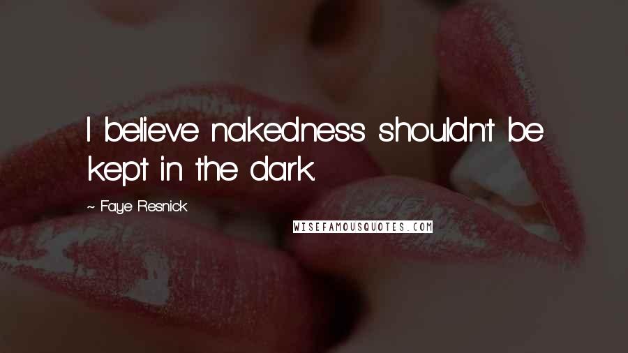 Faye Resnick Quotes: I believe nakedness shouldn't be kept in the dark.