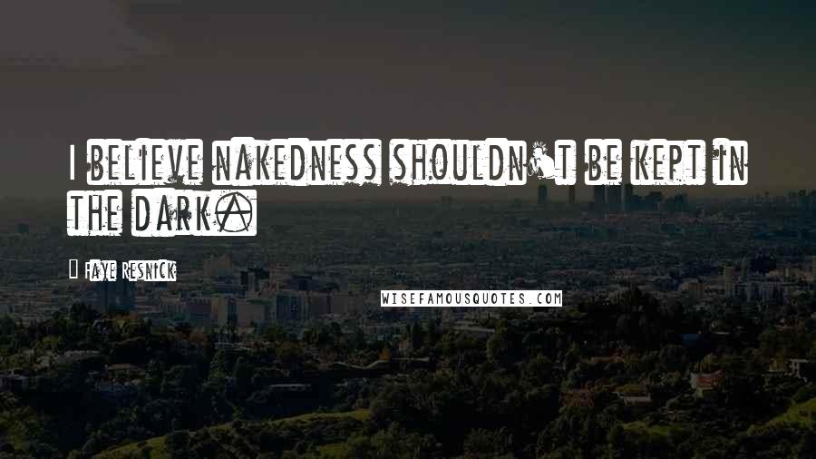 Faye Resnick Quotes: I believe nakedness shouldn't be kept in the dark.