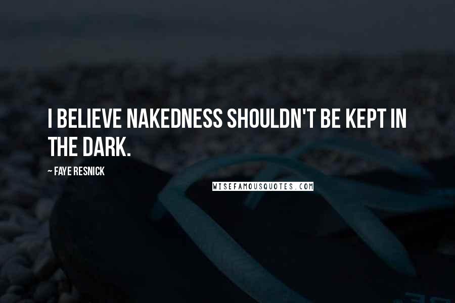 Faye Resnick Quotes: I believe nakedness shouldn't be kept in the dark.