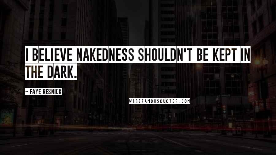 Faye Resnick Quotes: I believe nakedness shouldn't be kept in the dark.