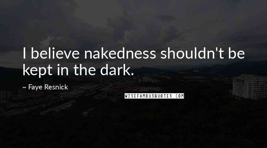 Faye Resnick Quotes: I believe nakedness shouldn't be kept in the dark.