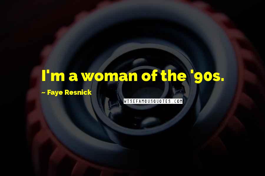 Faye Resnick Quotes: I'm a woman of the '90s.