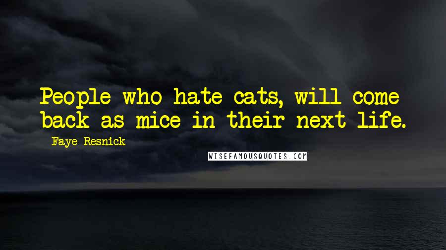 Faye Resnick Quotes: People who hate cats, will come back as mice in their next life.