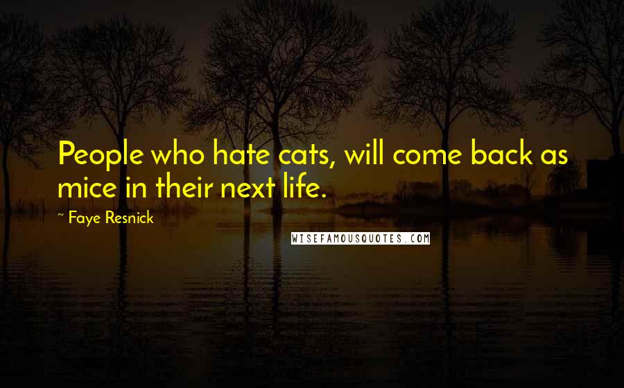 Faye Resnick Quotes: People who hate cats, will come back as mice in their next life.