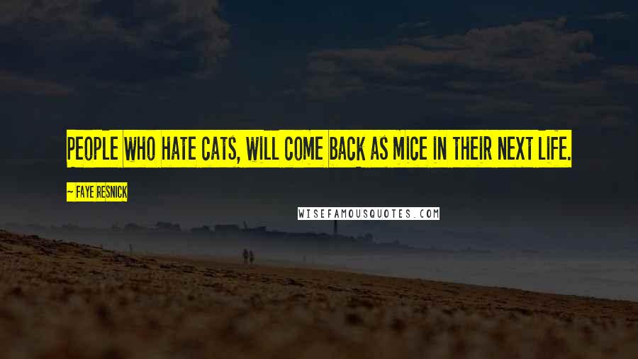 Faye Resnick Quotes: People who hate cats, will come back as mice in their next life.